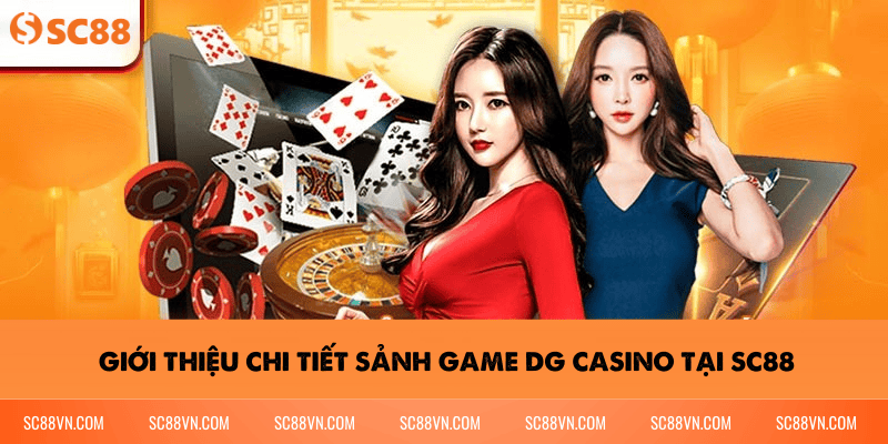Giới thiệu chi tiết sảnh game DG Casino tại SC88