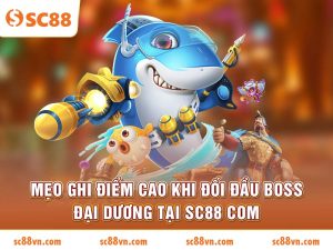 Mẹo ghi điểm cao khi đối đầu Boss Đại Dương tại SC88 COM