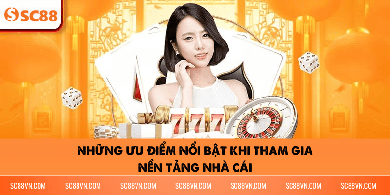 Những ưu điểm nổi bật khi tham gia nền tảng nhà cái