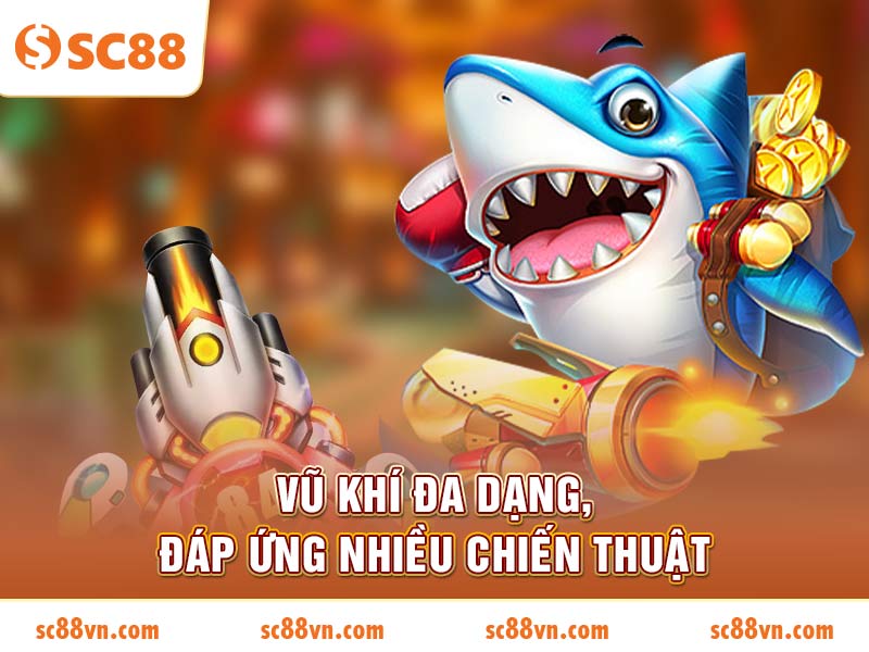Vũ khí đa dạng, đáp ứng nhiều chiến thuật