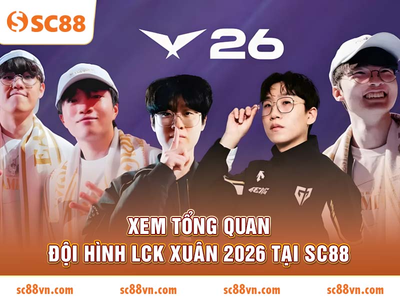 Xem tổng quan đội hình LCK Xuân 2026 tại SC88