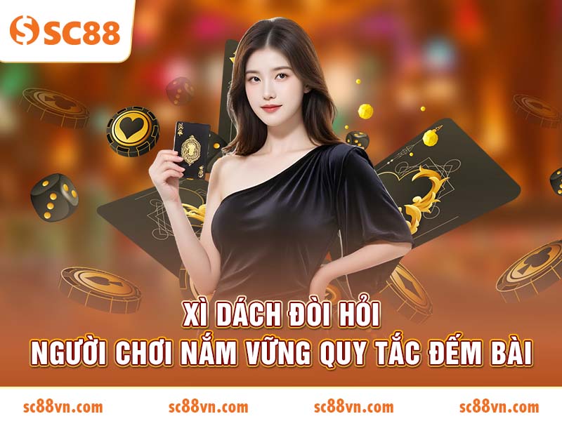 Xì Dách đòi hỏi người chơi nắm vững quy tắc đếm bài