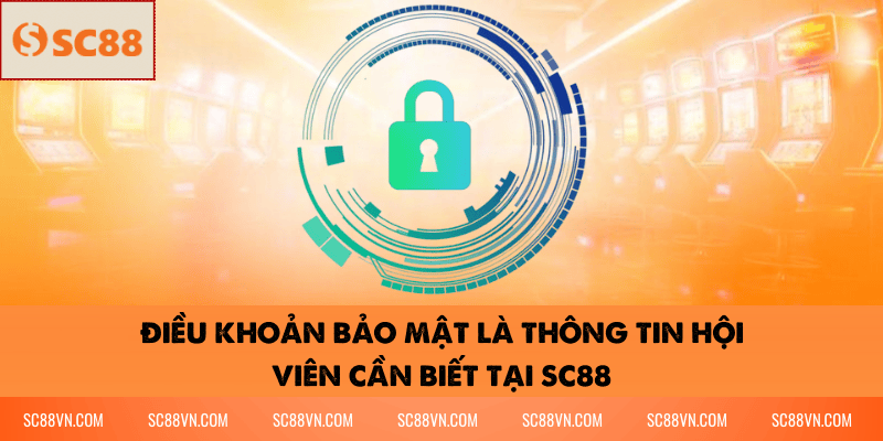 Điều khoản bảo mật là thông tin hội viên cần biết tại SC88