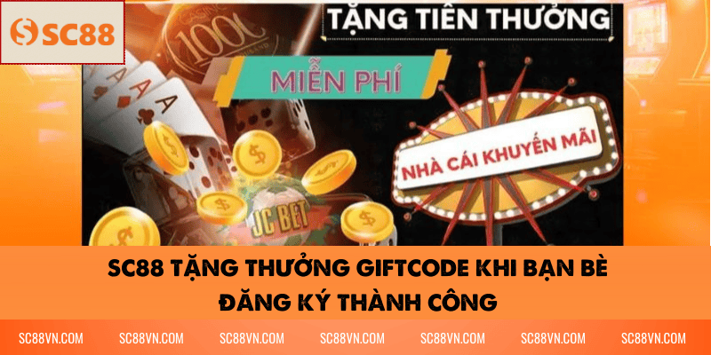 SC88 Tặng Thưởng Giftcode Khi Bạn Bè Đăng Ký Thành Công