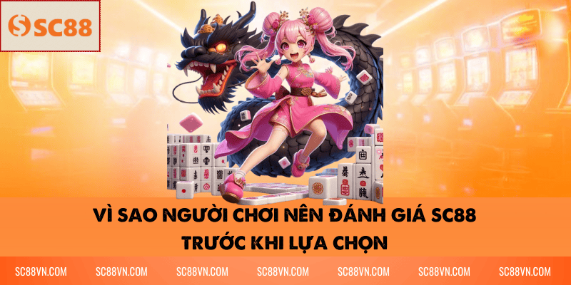Vì Sao Người Chơi Nên Đánh Giá SC88 Trước Khi Lựa Chọn